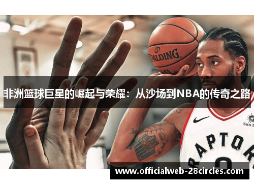 非洲篮球巨星的崛起与荣耀：从沙场到NBA的传奇之路