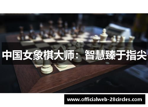 中国女象棋大师：智慧臻于指尖