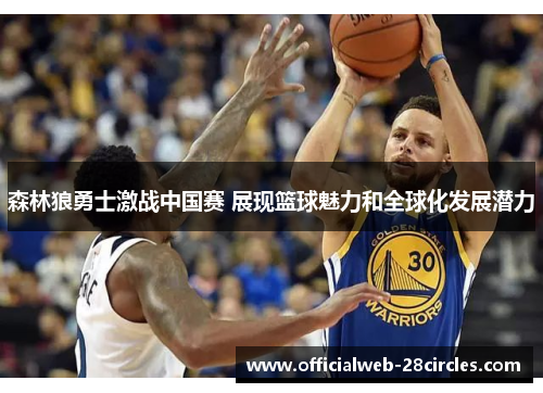森林狼勇士激战中国赛 展现篮球魅力和全球化发展潜力